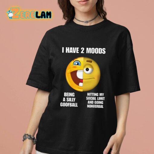 I Have 2 Moods Being A Silly Goofball Hitting My Social Limit And Going Nonverbal Shirt