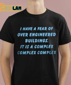 I Have A Fear Of Over Engineered Buildings It Is A Complex Complex Complex Shirt