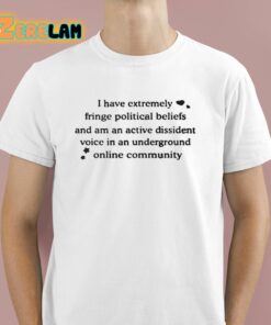 I Have Extremely Fringe Political Beliefs Shirt