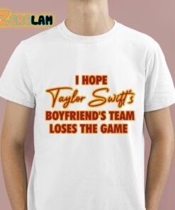 I Hope Taylor Boyfriend’s Team Loses The Game Shirt