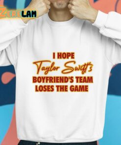 I Hope Taylor Boyfriends Team Loses The Game Shirt 8 1