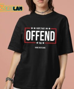 I Hope That I Offend You Shirt 7 1