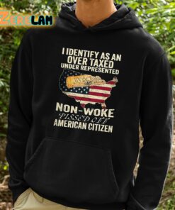 I Identify As An Over Taxed Under Represented Non Woke Pissed Off American Citizen Shirt 2 1