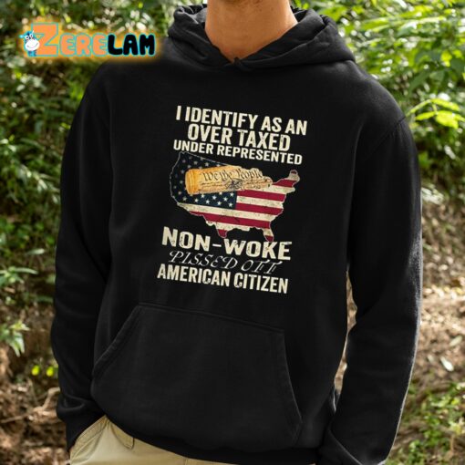 I Identify As An Over Taxed Under Represented Non-Woke Pissed Off American Citizen Shirt