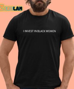 I Invest In Black Women Shirt