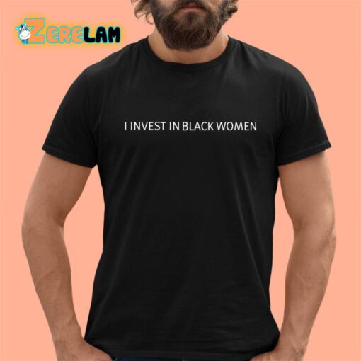 I Invest In Black Women Shirt