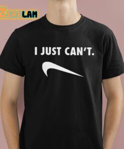 I Just Can’t Shirt