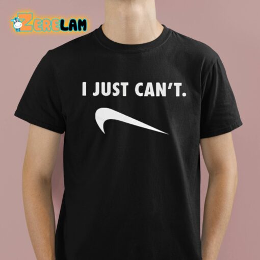 I Just Can’t Shirt