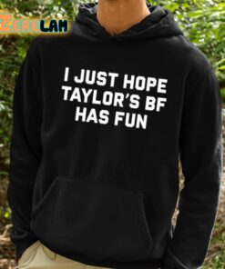 I Just Hope Taylors Bf Has Fun Shirt 2 1