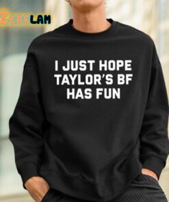 I Just Hope Taylors Bf Has Fun Shirt 3 1