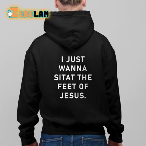 I Just Wanna Sit At The Feet Of Jesus Shirt