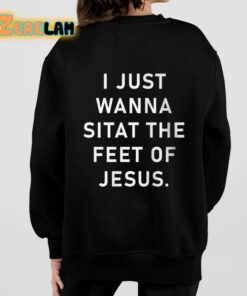 I Just Wanna Sitat The Feet Of Jesus Shirt 7 1