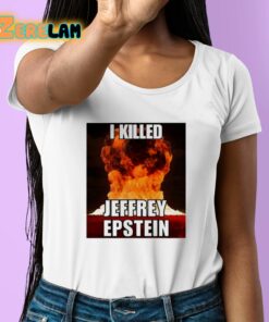 I Killed Jeffrey Epstein Shirt 6 1