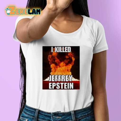 I Killed Jeffrey Epstein Shirt