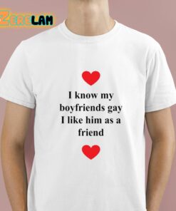 I Know My Boyfriends Gay I Like Him As A Friend Shirt 1 1