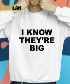 I Know Theyre Big Shirt 8 1