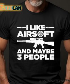 I Like Airsoft And Maybe 3 People Shirt