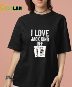 I Love Jack King Off Shirt 13 1