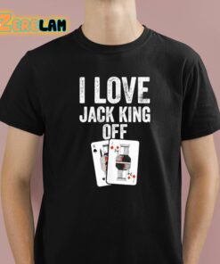 I Love Jack King Off Shirt 1 1