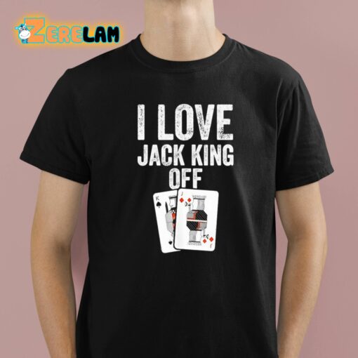 I Love Jack King Off Shirt