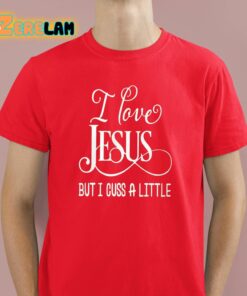 I Love Jesus But I Cuss A Little Shirt 2 1