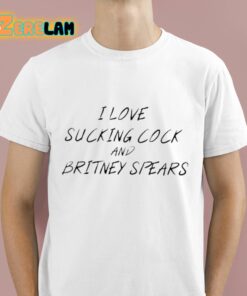 I Love Sucking Cock And Britney Spears Shirt 1 1
