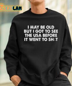 I May Be Old But I Got To See The Use Before It Went To Shit Shirt 3 1