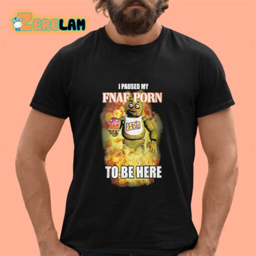I Paused My FNAF Porn To Be Here Shirt