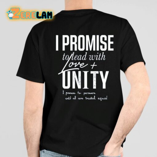 I Promise To Lead With Love Unity I Promise To Persevere Until All Are Treated Equal Shirt