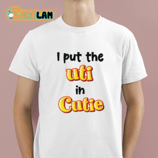 I Put The UTI In Cutie Shirt