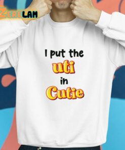 I Put The UTI In Cutie shirt 8 1