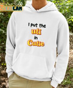 I Put The UTI In Cutie shirt 9 1