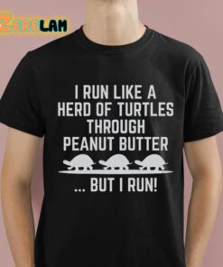 I Run Like A Hero Of Turtles Through Peanut Butter But I Run Shirt