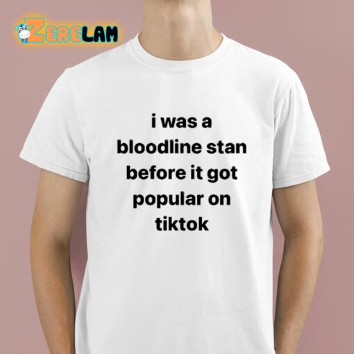 I Was A Bloodline Stan Before It Got Popular On Tiktok Shirt