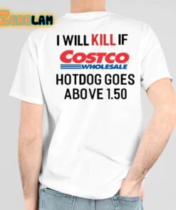 I Will Kill If Costco Wholesale Hotdog Goes Above 150 Shirt 3 1