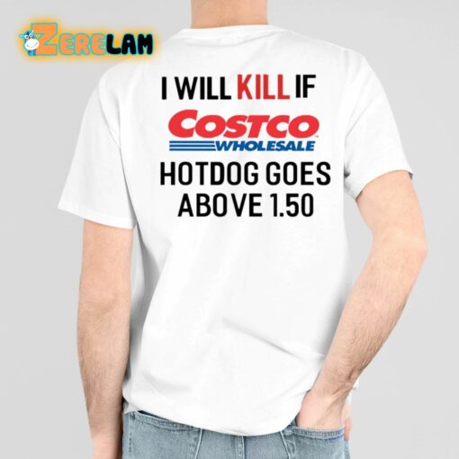 I Will Kill If Costco Wholesale Hotdog Goes Above 1.50 Shirt