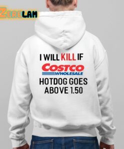 I Will Kill If Costco Wholesale Hotdog Goes Above 150 Shirt 9 1