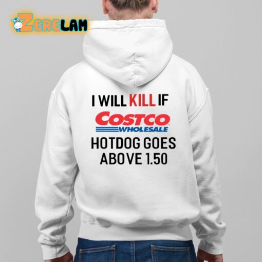 I Will Kill If Costco Wholesale Hotdog Goes Above 1.50 Shirt