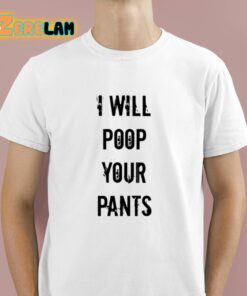 I Will Poop Your Pants Shirt 1 1