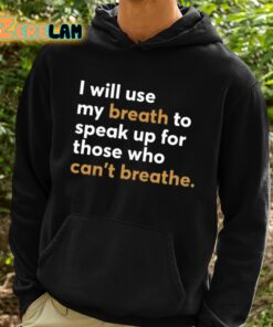 I Will Use My Breath To Speak Up For Those Who Cant Breathe Shirt 2 1