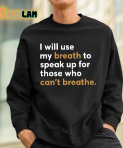 I Will Use My Breath To Speak Up For Those Who Cant Breathe Shirt 3 1