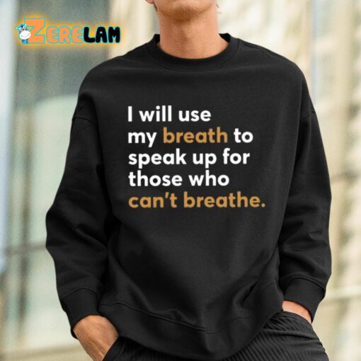 I Will Use My Breath To Speak Up For Those Who Can’t Breathe Shirt