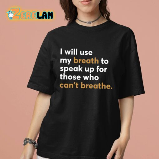 I Will Use My Breath To Speak Up For Those Who Can’t Breathe Shirt