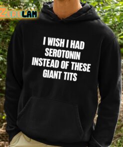 I Wish I Had Serotonin Instead Of These Giant Tits Shirt 2 1