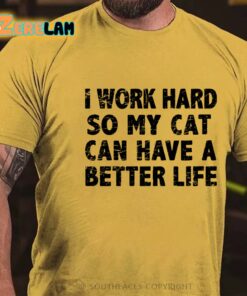 I Work Hard So My Cat Can Have A Better Life Shirt