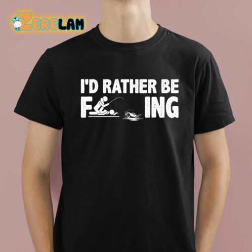 I’d Rather Be Fcking Shirt