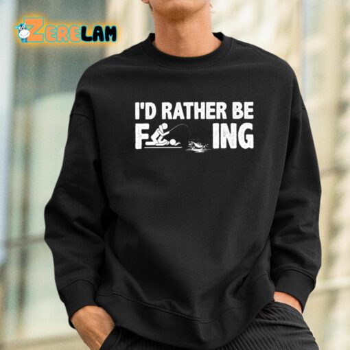 I’d Rather Be Fcking Shirt