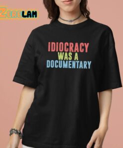 Idiocracy Was A Documentary Shirt