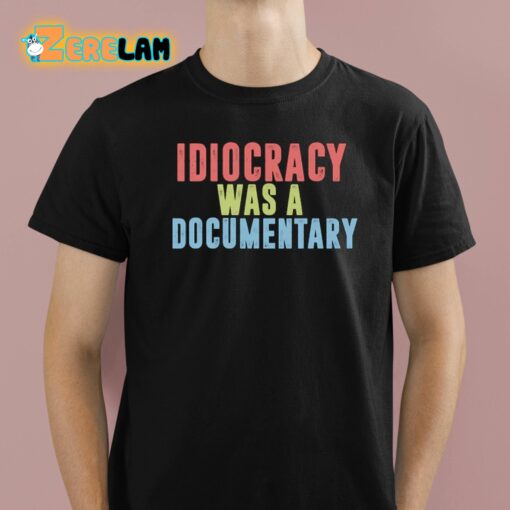 Idiocracy Was A Documentary Shirt