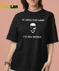 If I Miss This Lamp Ill Kill Myself Shirt 13 1